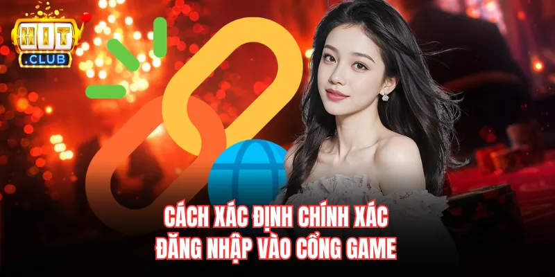 Cách xác định chính xác đăng nhập vào cổng game 