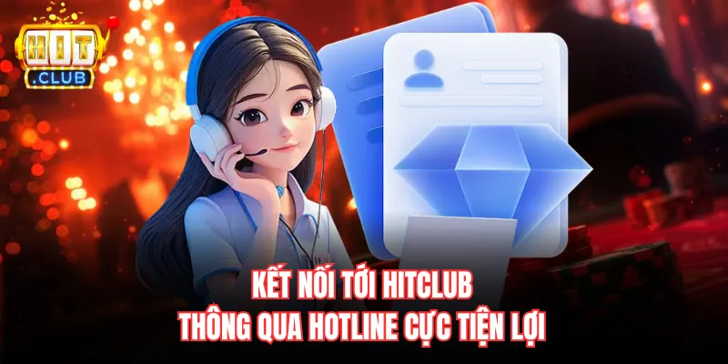 Kết nối tới Hitclub thông qua hotline cực tiện lợi