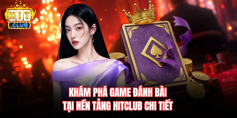Khám phá game đánh bài tại nền tảng hitclub chi tiết