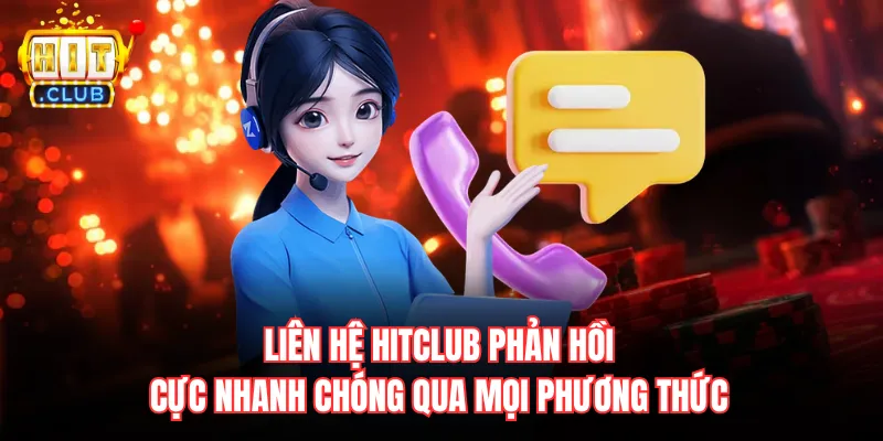 Liên hệ HItclub phản hồi cực nhanh chóng qua mọi phương thức