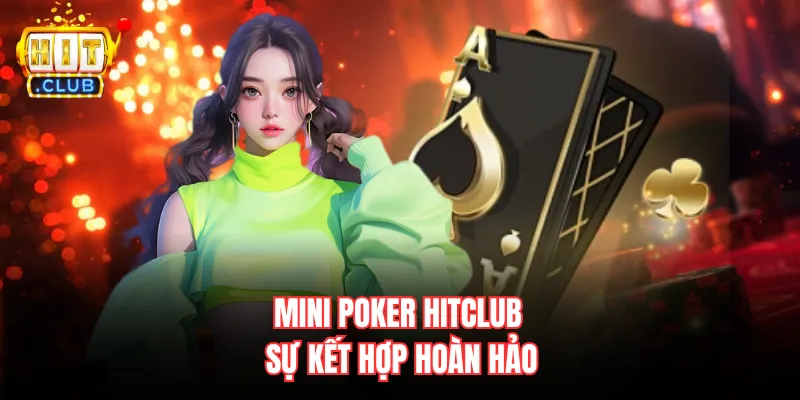 Mini Poker Hitclub - sự kết hợp hoàn hảo 
