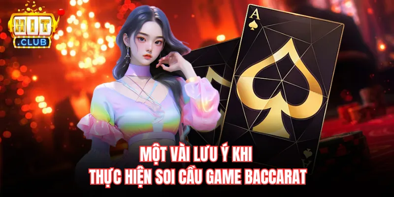 Một vài lưu ý khi thực hiện soi cầu game Baccarat