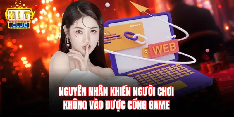 Nguyên nhân khiến người chơi không vào được cổng game