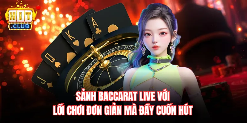 Sảnh baccarat live với lối chơi đơn giản mà đầy cuốn hút