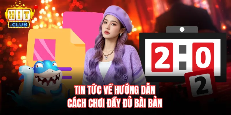 Tin tức về hướng dẫn cách chơi đầy đủ bài bản